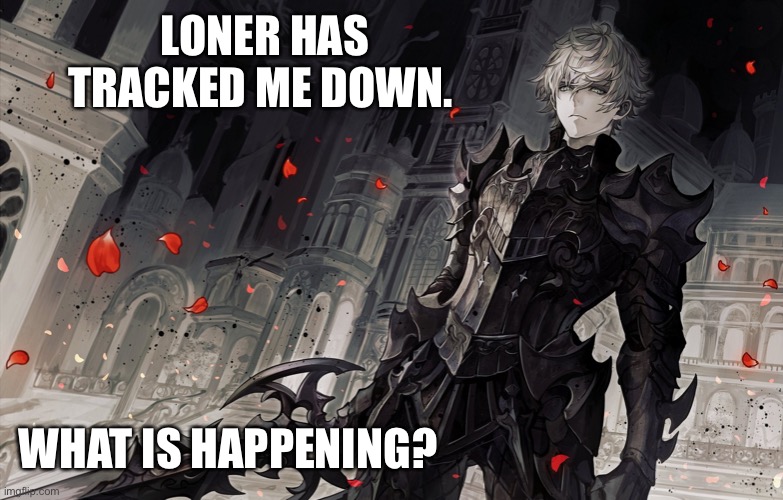 Warlock is enslaved?! | LONER HAS TRACKED ME DOWN. WHAT IS HAPPENING? | image tagged in wendiglow the ghost knight | made w/ Imgflip meme maker