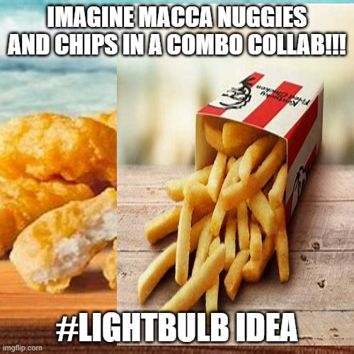 BEST COMBO EVER!!! BEST NUGGETS WITH BEST CHIPS! | IMAGINE MACCA NUGGIES AND CHIPS IN A COMBO COLLAB!!! #LIGHTBULB IDEA | image tagged in kfc,mcdonalds,chips,chicken nuggets | made w/ Imgflip meme maker