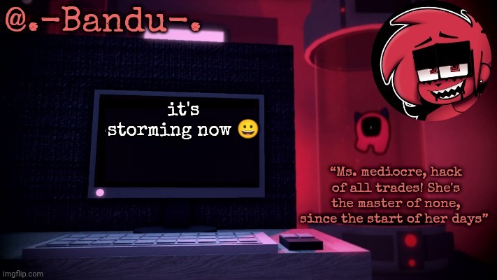 ONE DAY A STORM CAME BY AND SAID "YOU DIE!" TO MY WIFI- | it's storming now 😀 | image tagged in making day thanks bandu | made w/ Imgflip meme maker
