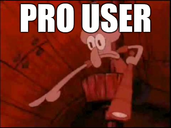 Squidward pointing | PRO USER | image tagged in squidward pointing | made w/ Imgflip meme maker