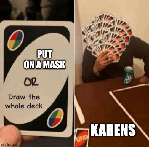 UNO Draw The Whole Deck | PUT ON A MASK; KARENS | image tagged in uno draw the whole deck | made w/ Imgflip meme maker