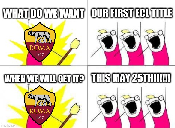 AS Roma are in the Europa Conference League final with Feyenoord after beating Leicester in the semi-finals | WHAT DO WE WANT; OUR FIRST ECL TITLE; THIS MAY 25TH!!!!!! WHEN WE WILL GET IT? | image tagged in memes,what do we want,as roma,soccer,europa conference league | made w/ Imgflip meme maker