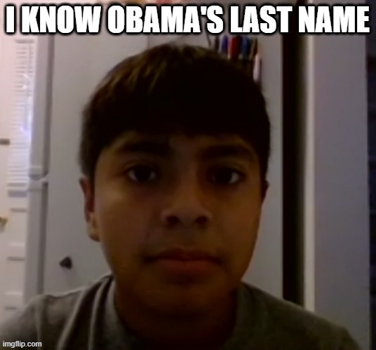 When you know Obama's last name | I KNOW OBAMA'S LAST NAME | image tagged in obama,barack obama,memes,funny | made w/ Imgflip meme maker