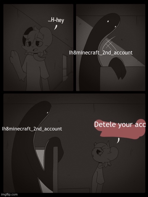 Dont even ask | Detele your acc Ih8minecraft_2nd_account Ih8minecraft_2nd_account | image tagged in dont even ask | made w/ Imgflip meme maker