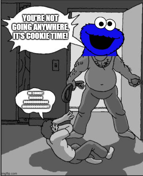 It's Cookie Time! | YOU'RE NOT GOING ANYWHERE, IT'S COOKIE TIME! NO COOKIE! 
NOOOOOO
OOOOOOOOOOOOO
OOOOOOOOOOOOO!!! | image tagged in goofy time,cookie monster | made w/ Imgflip meme maker