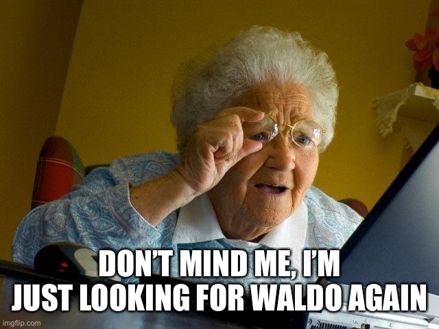 Grandmas Searching For Waldo Again | DON’T MIND ME, I’M JUST LOOKING FOR WALDO AGAIN | image tagged in memes,grandma finds the internet,where's waldo,searching computer,waldo | made w/ Imgflip meme maker