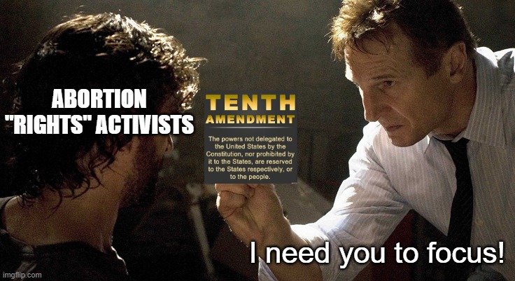 ABORTION "RIGHTS" ACTIVISTS I need you to focus! | image tagged in liam neeson - i need you to focus | made w/ Imgflip meme maker