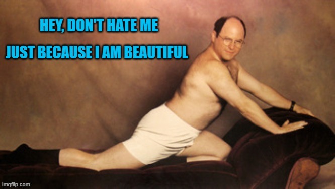 Don't hate me | image tagged in george costanza | made w/ Imgflip meme maker