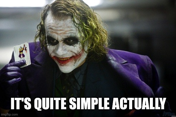 joker its simple | IT'S QUITE SIMPLE ACTUALLY | image tagged in joker its simple | made w/ Imgflip meme maker
