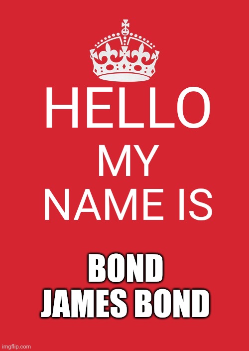 If You've Got The License, Use It | HELLO; MY NAME IS; BOND
JAMES BOND | image tagged in memes,keep calm and carry on red | made w/ Imgflip meme maker