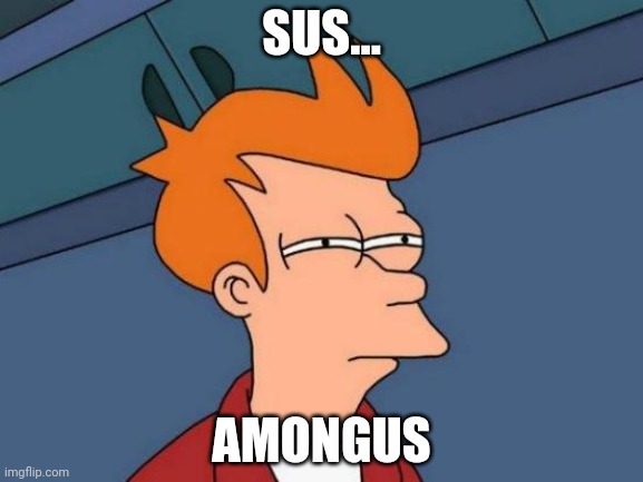 Futurama Fry | SUS... AMONGUS | image tagged in memes,futurama fry | made w/ Imgflip meme maker