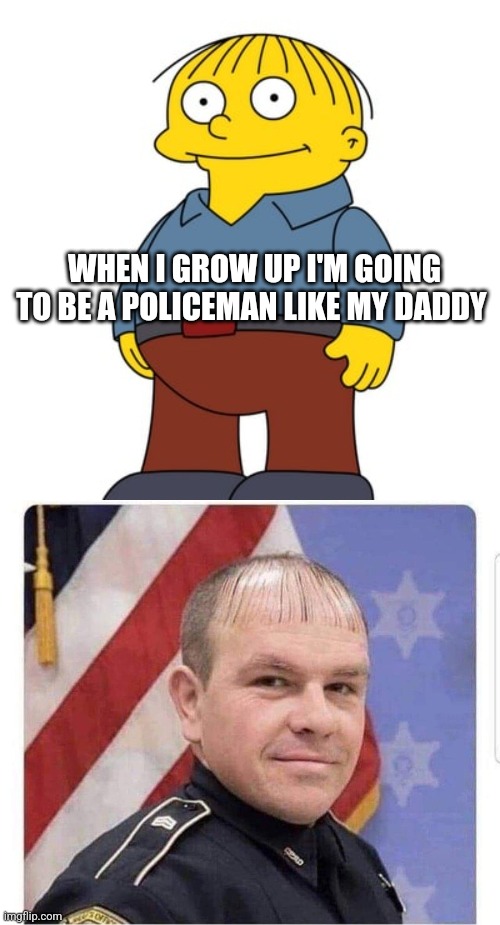 Ralphie | WHEN I GROW UP I'M GOING TO BE A POLICEMAN LIKE MY DADDY | image tagged in ralph wiggum | made w/ Imgflip meme maker