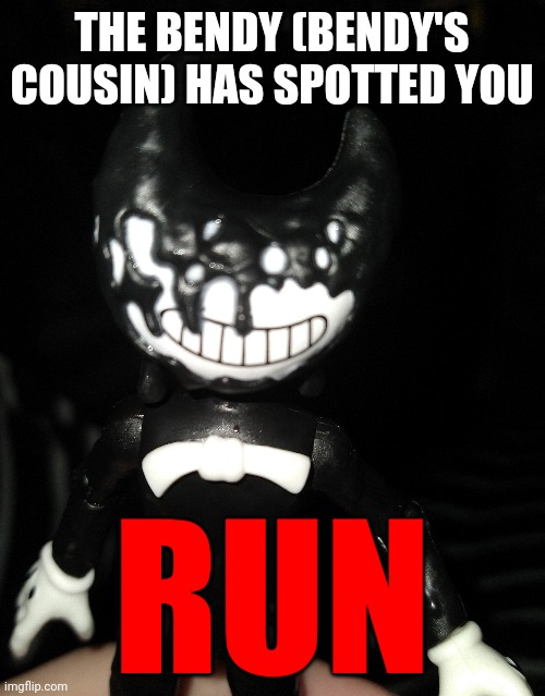 THE BENDY (BENDY'S COUSIN) HAS SPOTTED YOU; RUN | made w/ Imgflip meme maker