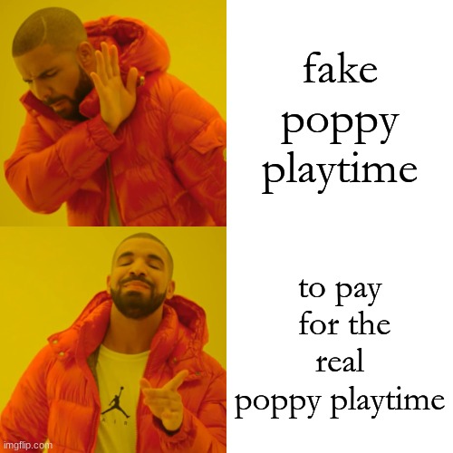 Drake Hotline Bling | fake poppy playtime; to pay  for the real poppy playtime | image tagged in memes,drake hotline bling | made w/ Imgflip meme maker