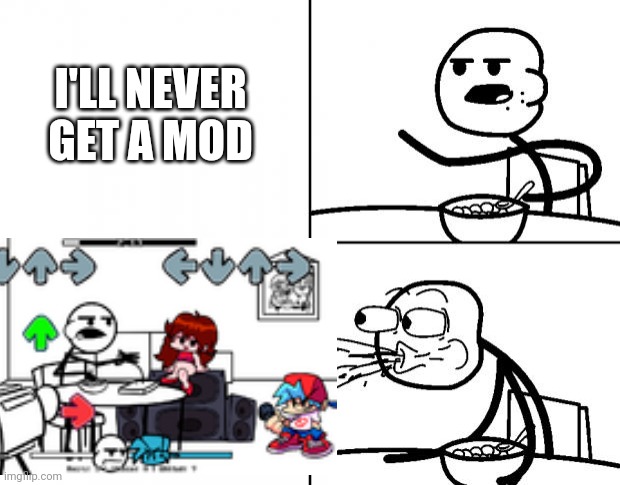 Friday Night Crunchin' |  I'LL NEVER GET A MOD | image tagged in blank cereal guy | made w/ Imgflip meme maker