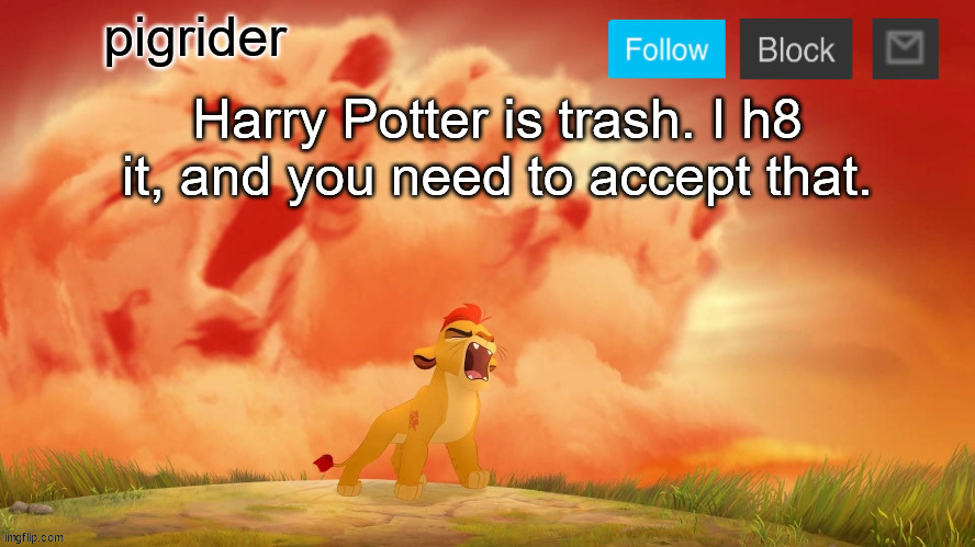 Pigrider announcement template | Harry Potter is trash. I h8 it, and you need to accept that. | image tagged in pigrider announcement template,memes | made w/ Imgflip meme maker