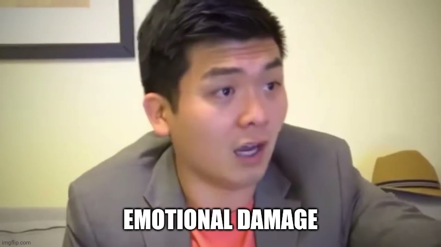 Emotional Damage | EMOTIONAL DAMAGE | image tagged in emotional damage | made w/ Imgflip meme maker