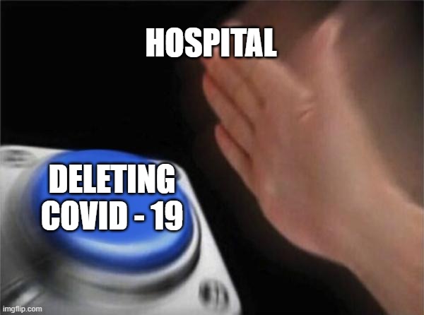 when you remove | HOSPITAL; DELETING COVID - 19 | image tagged in memes,blank nut button | made w/ Imgflip meme maker