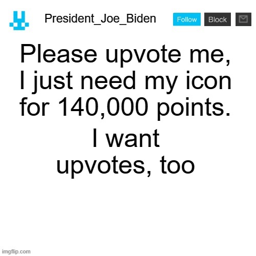 President_Joe_Biden announcement template with blue bunny icon | Please upvote me, I just need my icon for 140,000 points. I want upvotes, too | image tagged in president_joe_biden announcement template with blue bunny icon,memes,president_joe_biden | made w/ Imgflip meme maker