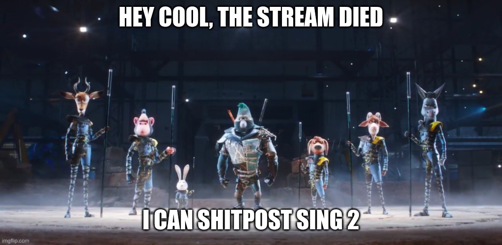 i'll do it | HEY COOL, THE STREAM DIED; I CAN SHITPOST SING 2 | image tagged in sing 2 me and the boys | made w/ Imgflip meme maker
