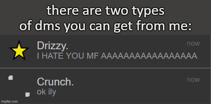 sobbing rn | there are two types of dms you can get from me: | made w/ Imgflip meme maker