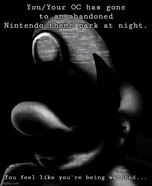 You/Your OC has gone to an abandoned Nintendo theme park at night. You feel like you're being watched... | made w/ Imgflip meme maker