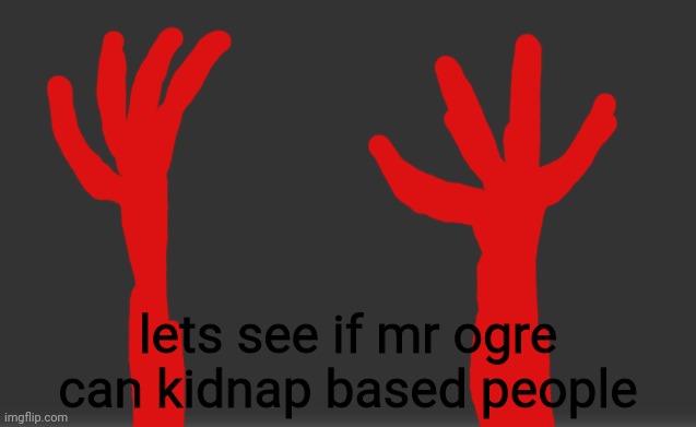 let's see | lets see if mr ogre can kidnap based people | made w/ Imgflip meme maker