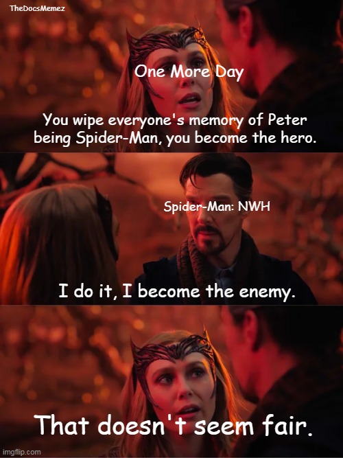 Seriously, the irony. XD | TheDocsMemez; One More Day; You wipe everyone's memory of Peter being Spider-Man, you become the hero. Spider-Man: NWH; I do it, I become the enemy. That doesn't seem fair. | image tagged in that doesn't seem fair,doctorstrange,multiverseofmadness,spiderman,nwh,nowayhome | made w/ Imgflip meme maker