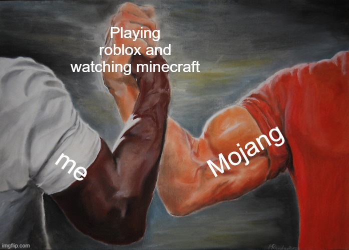When Mojang IS proud of me | Playing roblox and watching minecraft; Mojang; me | image tagged in memes,epic handshake | made w/ Imgflip meme maker