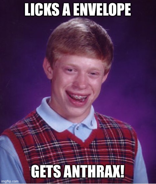 Back in the day threats! | LICKS A ENVELOPE; GETS ANTHRAX! | image tagged in memes,bad luck brian | made w/ Imgflip meme maker