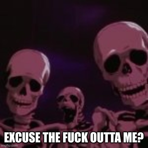 . | EXCUSE THE FUCK OUTTA ME? | made w/ Imgflip meme maker