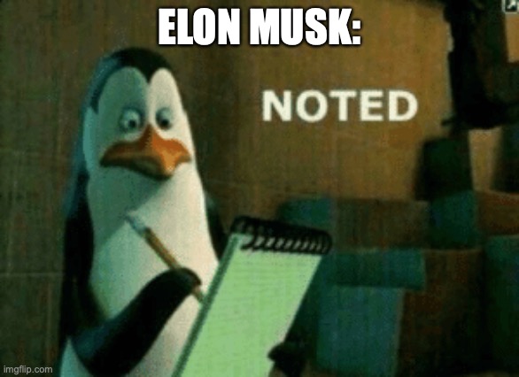 Noted | ELON MUSK: | image tagged in noted | made w/ Imgflip meme maker