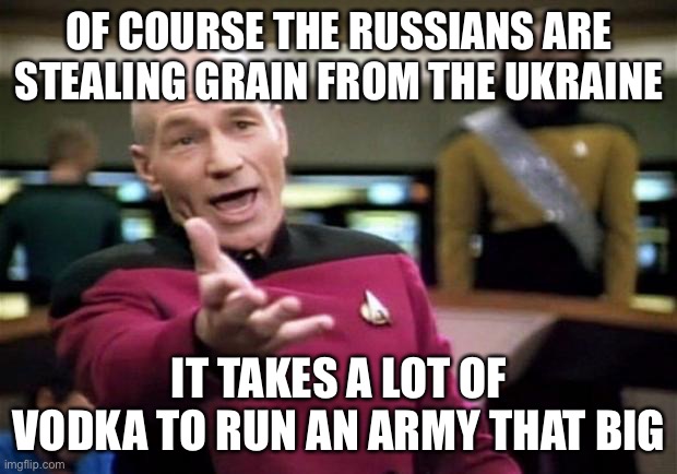 startrek |  OF COURSE THE RUSSIANS ARE STEALING GRAIN FROM THE UKRAINE; IT TAKES A LOT OF VODKA TO RUN AN ARMY THAT BIG | image tagged in startrek,russia,vodka,ukraine,so true | made w/ Imgflip meme maker