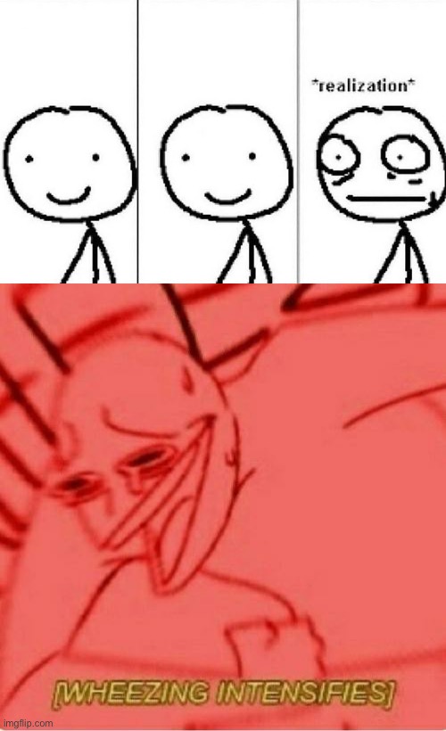 image tagged in realization,wheeze | made w/ Imgflip meme maker