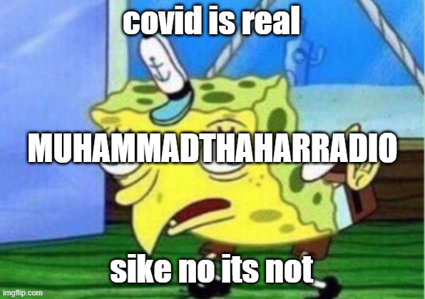 Mocking Spongebob Meme | covid is real sike no its not MUHAMMADTHAHARRADIO | image tagged in memes,mocking spongebob | made w/ Imgflip meme maker