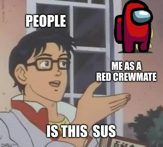 Is This A Pigeon | PEOPLE; ME AS A RED CREWMATE; IS THIS  SUS | image tagged in memes,is this a pigeon | made w/ Imgflip meme maker