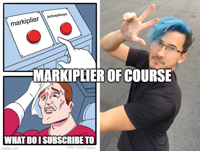 markiplier vs jacksepticeye | jacksepticeye; markiplier; MARKIPLIER OF COURSE; WHAT DO I SUBSCRIBE TO | image tagged in memes,two buttons,markiplier,jacksepticeye | made w/ Imgflip meme maker