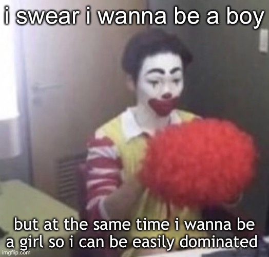 like- | i swear i wanna be a boy; but at the same time i wanna be a girl so i can be easily dominated | image tagged in me asf | made w/ Imgflip meme maker