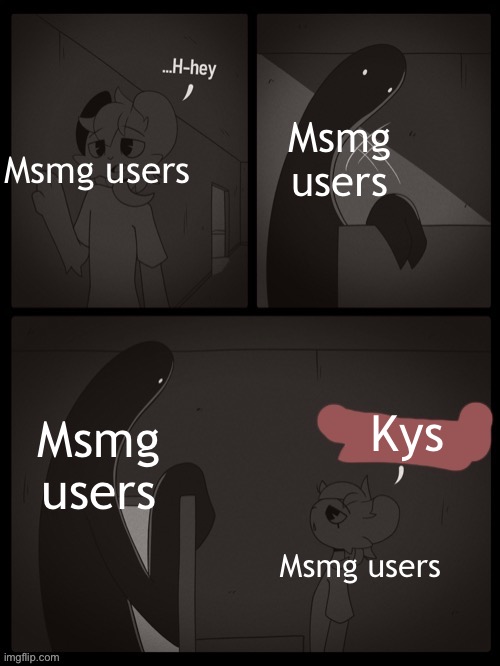 Kys | Msmg users; Msmg users; Msmg users; Kys; Msmg users | image tagged in kys | made w/ Imgflip meme maker