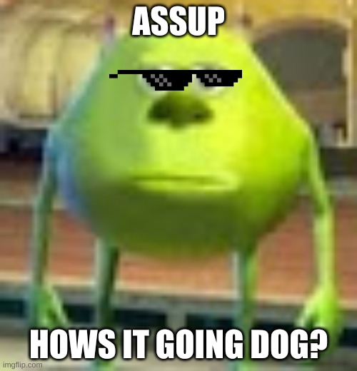 Sully Wazowski | ASSUP; HOWS IT GOING DOG? | image tagged in sully wazowski | made w/ Imgflip meme maker