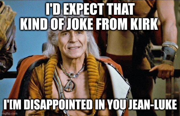 *luc |  I'D EXPECT THAT KIND OF JOKE FROM KIRK; I'[M DISAPPOINTED IN YOU JEAN-LUKE | image tagged in khan | made w/ Imgflip meme maker
