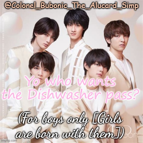 Bubonic's M!lk temp | Yo who wants the Dishwasher pass? (For boys only [Girls are born with them]) | image tagged in bubonic's m lk temp | made w/ Imgflip meme maker