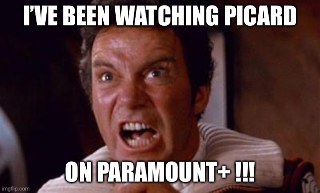 khan | I’VE BEEN WATCHING PICARD ON PARAMOUNT+ !!! | image tagged in khan | made w/ Imgflip meme maker