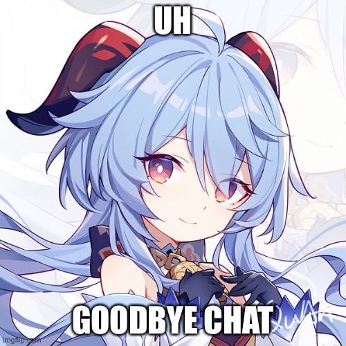 UH; GOODBYE CHAT | made w/ Imgflip meme maker
