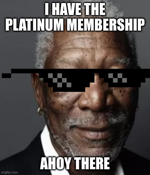 When it comes to online gaming services | I HAVE THE PLATINUM MEMBERSHIP AHOY THERE | image tagged in morgan,pirate | made w/ Imgflip meme maker