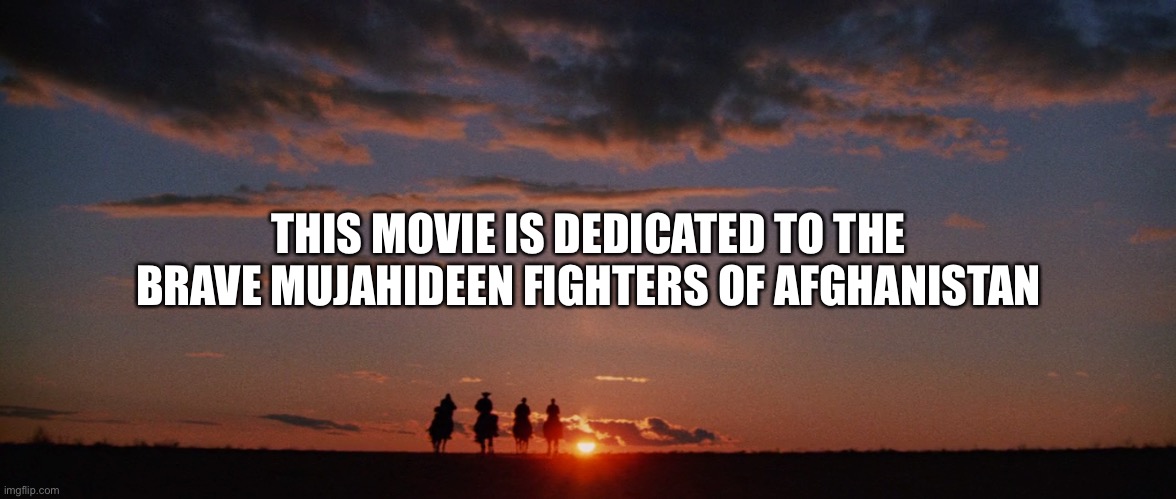 Coming to theatres on September 11th | THIS MOVIE IS DEDICATED TO THE BRAVE MUJAHIDEEN FIGHTERS OF AFGHANISTAN | image tagged in afghanistan,dedication,sunset | made w/ Imgflip meme maker
