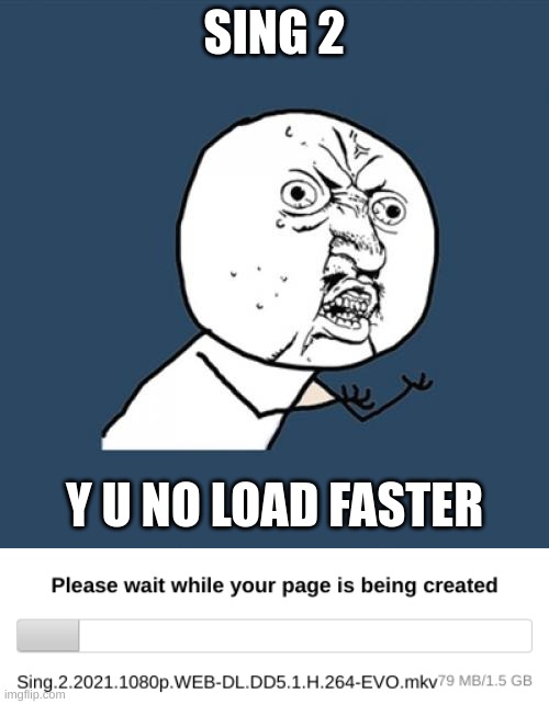 this could take an hour or 2 | SING 2; Y U NO LOAD FASTER | image tagged in memes,y u no | made w/ Imgflip meme maker