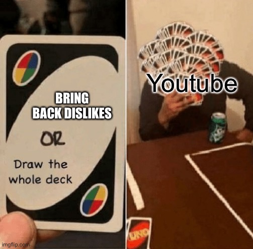 Or I delete your website | Youtube; BRING BACK DISLIKES | image tagged in uno draw the whole deck,memes,relatable,true,funny,roast | made w/ Imgflip meme maker