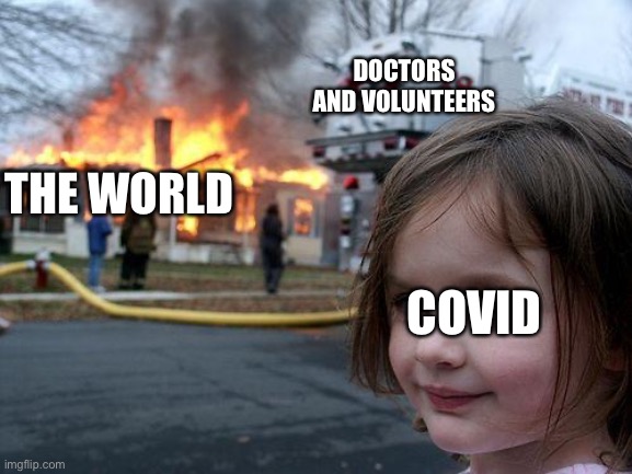 ? | DOCTORS AND VOLUNTEERS; THE WORLD; COVID | image tagged in memes,disaster girl | made w/ Imgflip meme maker