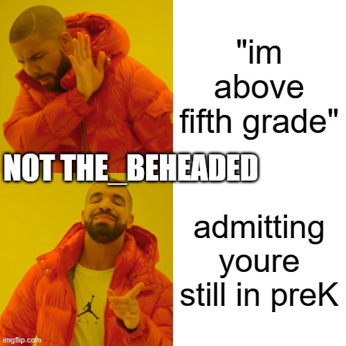 Okay, but do YOU moderate MS_memer_group, one of the BIGGEST streams on the entirety of Imgflip? | "im above fifth grade"; NOT THE_BEHEADED; admitting youre still in preK | image tagged in memes,drake hotline bling | made w/ Imgflip meme maker